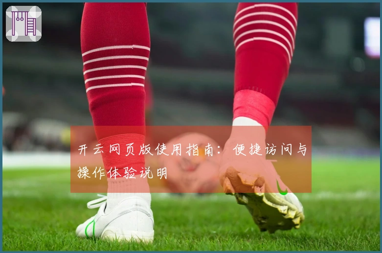 开云网页版使用指南：便捷访问与操作体验说明