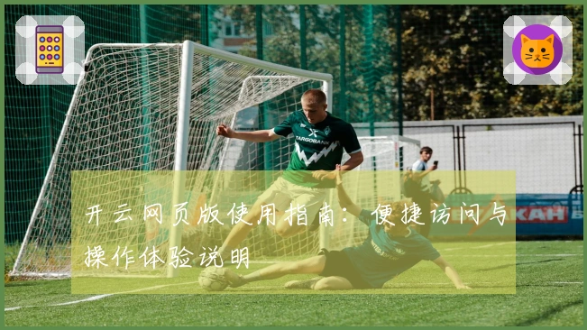 开云网页版使用指南：便捷访问与操作体验说明