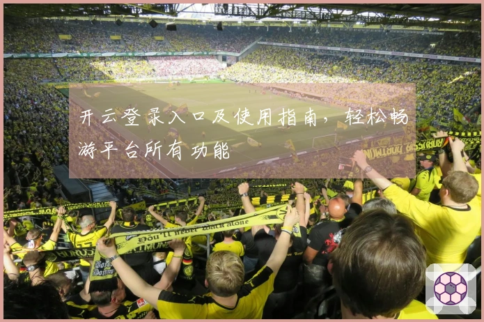 开云登录入口及使用指南，轻松畅游平台所有功能