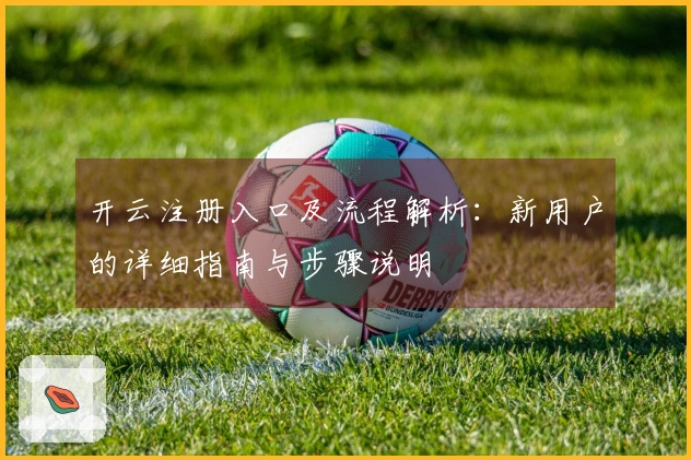 开云注册入口及流程解析：新用户的详细指南与步骤说明